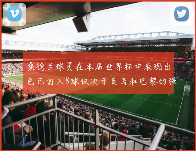桑德兰球员在本届世界杯中表现出色已打入8球仅次于皇马和巴黎的强劲表现